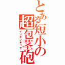 とある短小の超包茎砲（イソギンチャク）