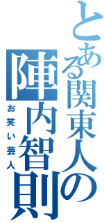 とある関東人の陣内智則（お笑い芸人）