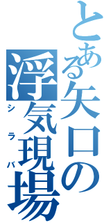 とある矢口の浮気現場（シラバ）