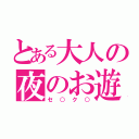 とある大人の夜のお遊び（セ○ク○）