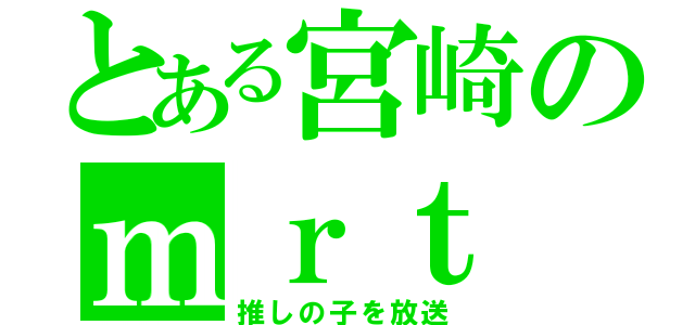 とある宮崎のｍｒｔ（推しの子を放送）