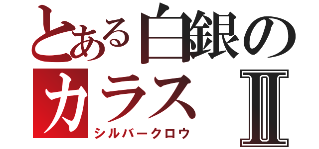 とある白銀のカラスⅡ（シルバークロウ）