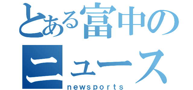 とある富中のニュースポーツ（ｎｅｗｓｐｏｒｔｓ）