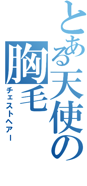 とある天使の胸毛Ⅱ（チェストヘアー）