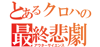 とあるクロハの最終悲劇（アウターサイエンス）