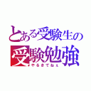 とある受験生の受験勉強（やるきでねぇ）