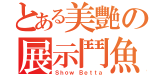 とある美艷の展示鬥魚（Ｓｈｏｗ Ｂｅｔｔａ）