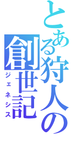 とある狩人の創世記（ジェネシス）