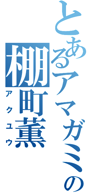 とあるアマガミの棚町薫（アクユウ）