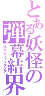 とある妖怪の弾幕結界（ネクロファンタジア）