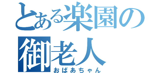 とある楽園の御老人（おばあちゃん）