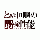 とある回胴の最強性能（フルスペック）