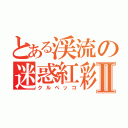 とある渓流の迷惑紅彩鳥Ⅱ（クルペッコ）