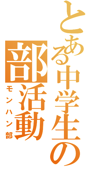 とある中学生の部活動（モンハン部）