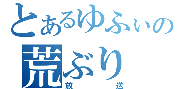 とあるゆふぃの荒ぶり（放送）