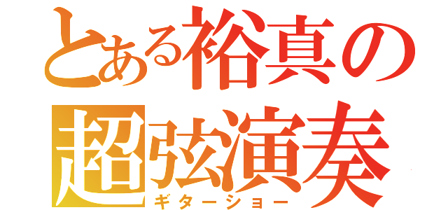 とある裕真の超弦演奏（ギターショー）