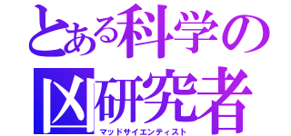 とある科学の凶研究者（マッドサイエンティスト）