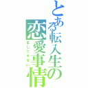 とある転入生の恋愛事情（まじでキモい）