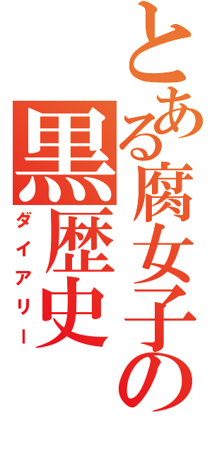 とある腐女子の黒歴史（ダイアリー）