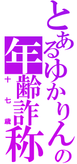 とあるゆかりんの年齢詐称（十七歳）