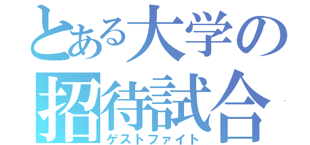 とある大学の招待試合（ゲストファイト）