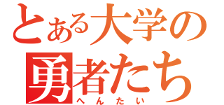 とある大学の勇者たち（へんたい）