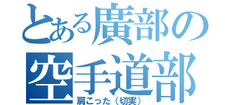 とある廣部の空手道部（肩こった（切実））