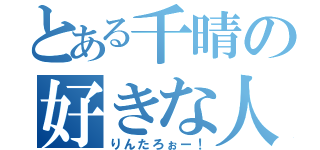 とある千晴の好きな人（りんたろぉー！）