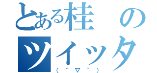 とある桂のツイッター（（ ´ ▽ ｀ ））