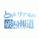 とあるリア充の破局報道（爆ぜろリア充）