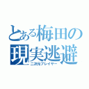 とある梅田の現実逃避（二次元プレイヤー）