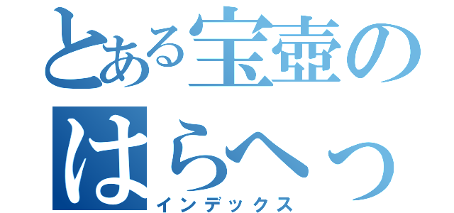 とある宝壺のはらへったー（インデックス）