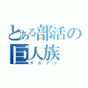 とある部活の巨人族（デカブツ）