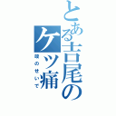 とある吉尾のケツ痛（竣のせいで）