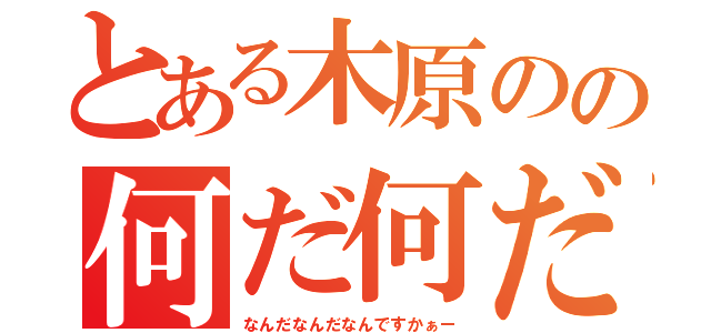 とある木原のの何だ何だ何ですか？？（なんだなんだなんですかぁー）