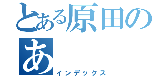 とある原田のあ（インデックス）