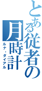 とある従者の月時計（ルナ・ダイアル）