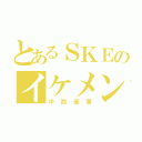 とあるＳＫＥのイケメン（中西優香）