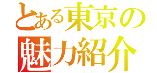 とある東京の魅力紹介（）