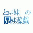 とある妹の兄妹遊戯（ブラコン日和）