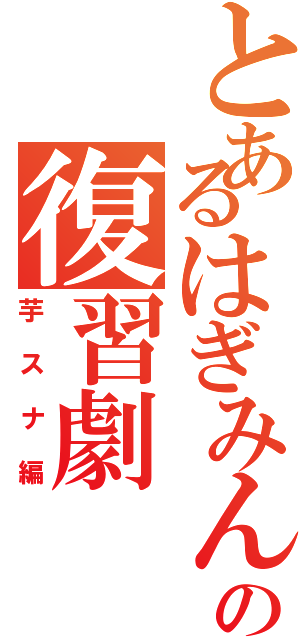 とあるはぎみんの復習劇（芋スナ編）