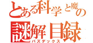 とある科学と魔術のの謎解目録（パズデックス）