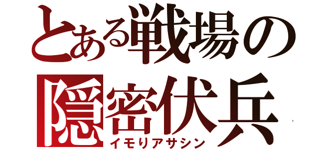 とある戦場の隠密伏兵（イモりアサシン）