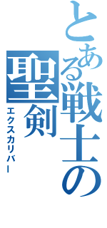 とある戦士の聖剣（エクスカリバー）