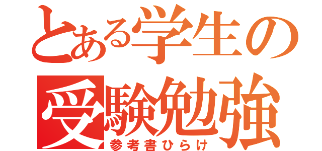 とある学生の受験勉強（参考書ひらけ）