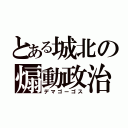 とある城北の煽動政治家（デマゴーゴス）