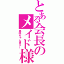 とある会長のメイド様（美咲ちゃん萌え～）