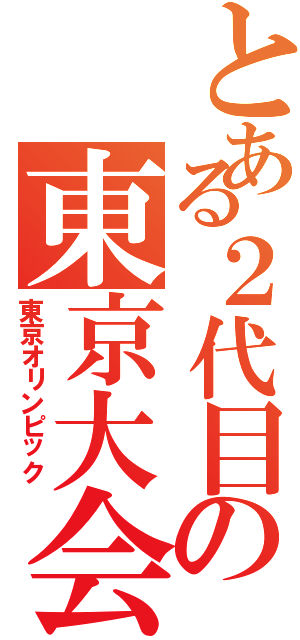 とある２代目の東京大会（東京オリンピック）