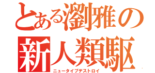 とある瀏雅の新人類駆逐（ニュータイプデストロイ）