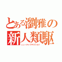 とある瀏雅の新人類駆逐（ニュータイプデストロイ）